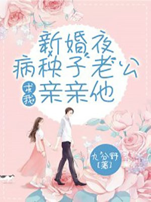 新婚夜，病秧子老公求我亲亲他封面