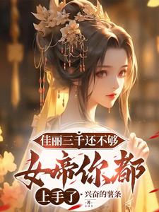 佳丽三千还不够，女帝你都上手了封面