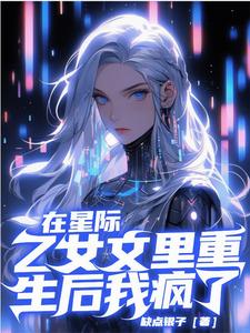 在星际乙女文里重生后，我疯了封面