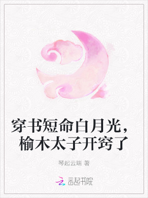 穿書短命白月光，榆木太子開竅了封面