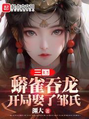 三国：蟒雀吞龙，开局娶了邹氏封面